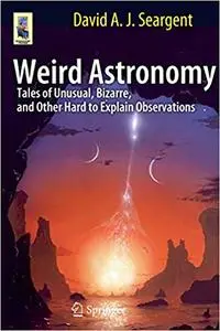 Weird Astronomy: Tales of Unusual, Bizarre, and Other Hard to Explain Observations (Repost)