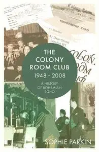 The Colony Room Club 1948-2008: A History of Bohemian Soho