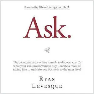 Ask: The Counterintuitive Online Formula to Discover Exactly What Your Customers Want to Buy... [Audiobook]