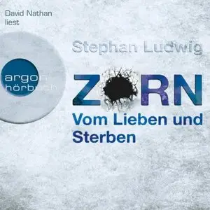 Stephan Ludwig - Zorn - Vom Lieben und Sterben