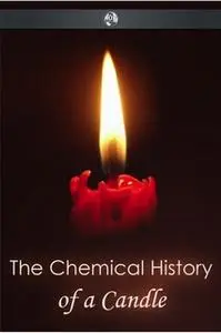 «The Chemical History of a Candle» by Michael Faraday