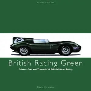 British Racing Green: Drivers, Cars and Triumphs of British Motor Racing (Racing Colours) (Repost)
