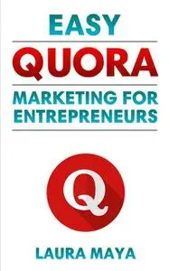 «Easy Quora Marketing For Entrepreneurs» by Laura Maya