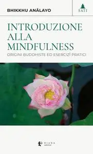 Bhikkhu Analayo - Introduzione alla mindfulness. Origini buddhiste ed esercizi pratici