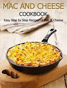 Mac and cheese cookbook: Easy step by step recipes of mac & cheese