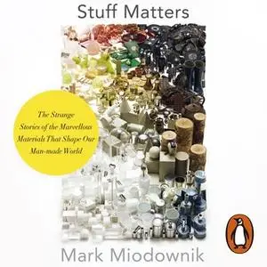 «Stuff Matters: The Strange Stories of the Marvellous Materials that Shape Our Man-made World» by Mark Miodownik