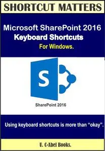 «Microsoft SharePoint 2016 Keyboard Shortcuts For Windows» by U. C-Abel Books