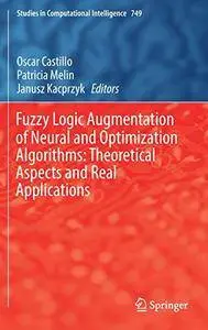 Fuzzy Logic Augmentation of Neural and Optimization Algorithms: Theoretical Aspects and Real Applications