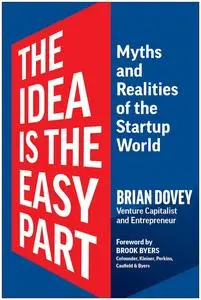 The Idea Is the Easy Part: Myths and Realities of the Startup World