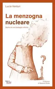 Lucia Venturi - La menzogna nucleare. Storia di una battaglia infinita