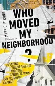 Who Moved My Neighborhood?: Leading Congregations Through Gentrification and Economic Change