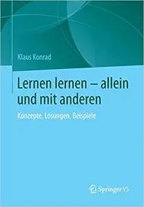 Lernen lernen – allein und mit anderen: Konzepte, Lösungen, Beispiele