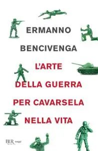 Ermanno Bencivenga - L'arte della guerra per cavarsela nella vita