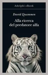 David Quammen - Alla ricerca del predatore alfa