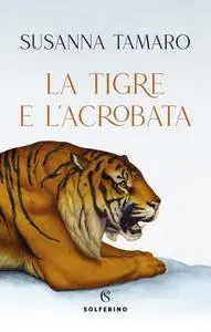 Susanna Tamaro - La tigre e l'acrobata