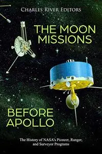 The Moon Missions Before Apollo