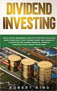 Dividend Investing: The Ultimate Beginners Guide with Proven Strategies which Made Easy Start Making Money