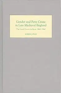 Gender and Petty Crime in Late Medieval England: The Local Courts in Kent, 1460-1560