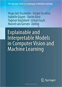 Explainable and Interpretable Models in Computer Vision and Machine Learning