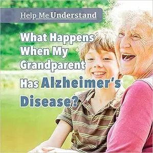 What Happens When My Grandparent Has Alzheimer's Disease?