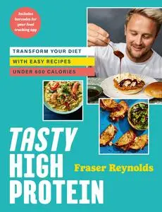 Tasty High Protein: Transform Your Diet With Easy Recipes Under 600 Calories