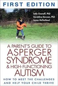 A Parent's Guide to Asperger Syndrome and High-Functioning Autism: How to Meet the Challenges and Help Your Child Thrive