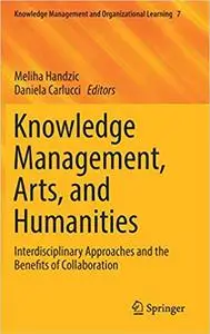 Knowledge Management, Arts, and Humanities: Interdisciplinary Approaches and the Benefits of Collaboration