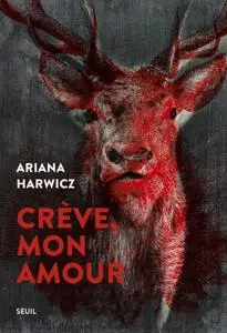 Ariana Harwicz, "Crève, mon amour"