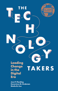 The Technology Takers : Leading Change in the Digital Era