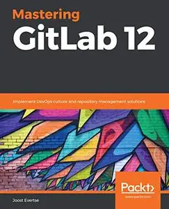 Mastering GitLab 12: Implement DevOps culture and repository management solutions (Repost)