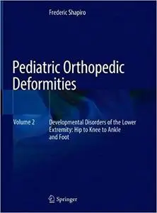 Pediatric Orthopedic Deformities, Volume 2: Developmental Disorders of the Lower Extremity: Hip to Knee to Ankle and Foot