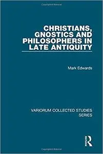 Christians, Gnostics and Philosophers in Late Antiquity