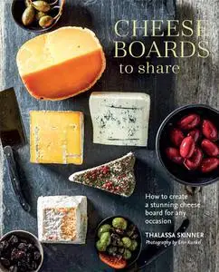 Cheese Boards to Share: How to create a stunning cheese board for any occasion