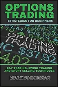 Options Trading Strategies for Beginners: Day Trading, Swing Trading and Short Selling Techniques