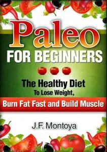 Paleo For Beginners The Healthy Diet To Lose Weight, Burn Fat Fast and Build Muscle