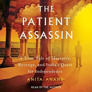 The Patient Assassin: A True Tale of Massacre, Revenge and the Raj [Audiobook]