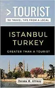 Greater Than a Tourist- Istanbul Turkey: 50 Travel Tips from a Local