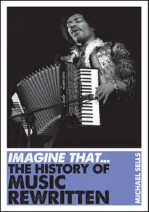 «Imagine That The History of Music Rewritten» by Michael Sells