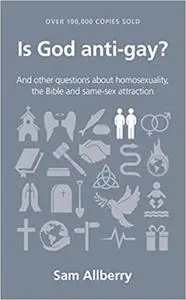 Is God anti-gay?: and other questions about homosexuality, the Bible and same-sex attraction