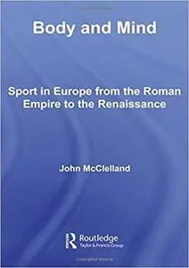 Body and Mind: Sport in Europe from the Roman Empire to the Renaissance