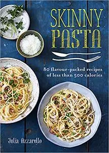 Skinny Pasta: 80 flavour-packed recipes of less than 500 calories