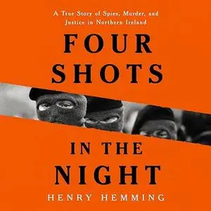 Four Shots in the Night: A True Story of Spies, Murder, and Justice in Northern Ireland [Audiobook]