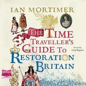 «The Time Traveller's Guide to Restoration Britain» by Ian Mortimer