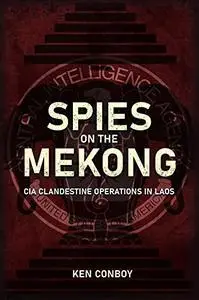 Spies on the Mekong: CIA Clandestine Operations in Laos