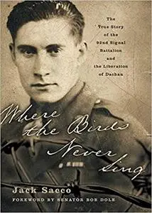 Where the Birds Never Sing: The True Story of the 92nd Signal Battalion and the Liberation of Dachau