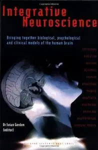 Integrative Neuroscience: Bringing Together Biological, Psychological and Clinical Models of the Human Brain (Repost)