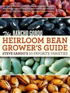 The Rancho Gordo Heirloom Bean Grower's Guide: Steve Sando's 50 Favorite Varieties