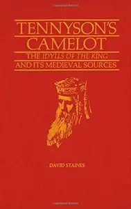 Tennyson's Camelot: "Idylls of the King" and Its Mediaeval Sources by David Staines