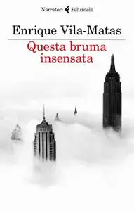 Enrique Vila-Matas - Questa bruma insensata