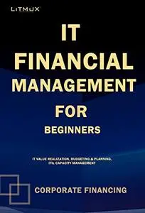 IT Financial Management For Beginners: Corporate Financing & IT Management